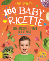 100 baby ricette. L alimentazione naturale da 1 ai 3 anni