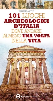 101 luoghi archeologici d Italia dove andare almeno una volta nella vita