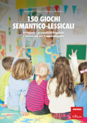 150 giochi semantico-lessicali. Sviluppare i prerequisiti linguistici e trasversali per l apprendimento. Con Libro a fogli mobili