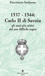 1537-1544. Carlo II di Savoia e gli anni più critici del suo difficile regno
