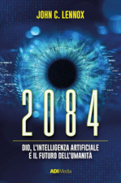 2084. Dio, l intelligenza artificiale e il futuro dell umanità