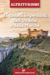 35 castelli imperdibili dell Umbria e delle Marche