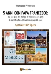 5 anni con Papa Francesco. Dal suo giro del mondo in 80 giorni ai 5 anni di pontificato, dal Giubileo ai suoi 80 anni