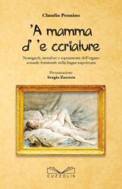  A mamma d   e ccriature. Nomignoli, metafore e soprannoni dell organo sessuale femminile nella lingua napoletana