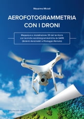 Aerofotogrammetria con i droni. Mappatura e modellazione 3D del territorio con tecniche aerofotogrammetriche da SAPR (Sistemi Aeromobili a Pilotaggio Remoto)
