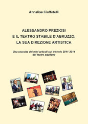 Alessandro Preziosi e il Teatro Stabile d Abruzzo. La sua direzione artistica. Una raccolta dei miei articoli sul triennio 2011-2014 del teatro aquilano