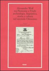 Alexander Wolf tra Piemonte e Friuli. Archeologia, linguistica, storia e cultura nel secondo Ottocento