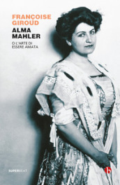 Alma Mahler. O l arte di essere amata
