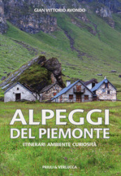 Alpeggi del Piemonte. Itinerari ambiente curiosità