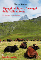 Alpeggi, alpigiani, formaggi della Valle d Aosta. 23 itinerari escursionistici