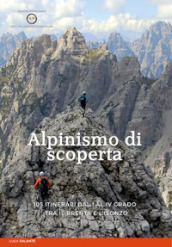 Alpinismo di scoperta. 105 itinerari dal I al IV grado tra il Brenta e l Isonzo