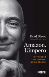 Amazon. L impero. Jeff Bezos e un dominio senza confini
