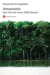 Amazzonia. Una vita nel cuore della foresta