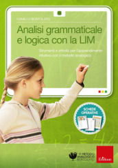 Analisi grammaticale e logica con la LIM. Strumenti e attività per l apprendimento intuitivo con il metodo analogico. CD-ROM. Con libro