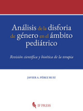 Analisis de la disforia de género en el ambito pediatrico. Revision cientifica y bioética de la terapia