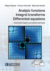 Analytic functions integral transforms differential equations. Theoretical topics and solved exercises