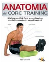 Anatomia del core training. Migliorare agilità, forza e coordinazione con l allenamento dei muscoli centrali
