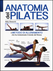 Anatomia del pilates. Ediz. illustrata