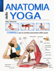 Anatomia dello yoga. Consigli per la corretta esecuzione delle asana. Ediz. a colori