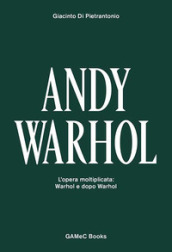 Andy Warhol. L opera moltiplicata: Warhol e dopo Warhol. Ediz. italiana e inglese