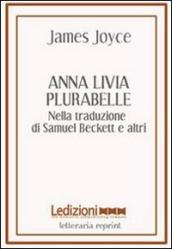 Anna Livia Plurabelle. Nella traduzione di Samuel Beckett e altri. Ediz. multilingue