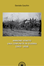 Annone Veneto. Una comunità in guerra (1915-1918)
