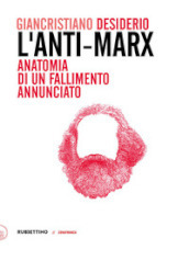 L Anti-Marx. Anatomia di un fallimento annunciato. Con lettere inedite di Pasquale Martignetti, traduttore di Marx ed Engels, a Benedetto Croce