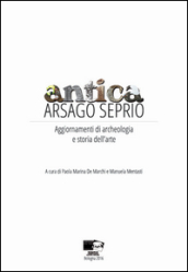 Antica Arsago Seprio. Aggiornamenti di archeologia e storia dell arte