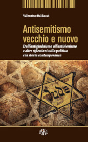 Antisemitismo vecchio e nuovo. Dall antigiudaismo all antisionismo e altre riflessioni sulla politica e la storia contemporanea