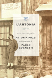 L Antonia. Poesie, lettere e fotografie di Antonia Pozzi scelte e raccontate da Paolo Cognetti