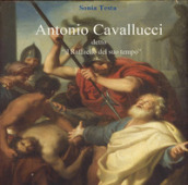 Antonio Cavallucci detto «Il Raffaello del suo tempo»
