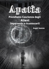 Apatìa - Prendiamo Coscienza degli ALIENI, imparando a riconoscerli - Vol. 5