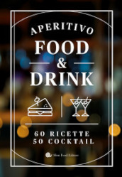 Aperitivo food and drink. 60 Ricette, 50 cocktail