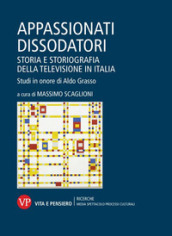 Appassionati dissodatori. Storia e storiografia della televisione in Italia. Studi in onore di Aldo Grasso