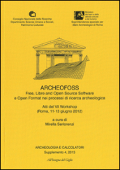 Archeologia e calcolatori (2013). Supplemento. 4: ArcheoFOSS. Free, libre and open source software e open format nei processi di ricerca archeologica. Atti del 7° Workshop (Roma, 11-13 giugno 2012)
