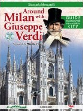 Around Milan with Giuseppe Verdi. Guide to discover the maestro s city. Con CD Audio
