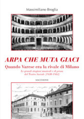 Arpa che muta giaci. Quando Varese era la rivale di Milano. Le grandi stagioni musicali e di prosa del Teatro Sociale (1830-1861)