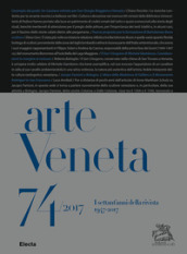 Arte Veneta. Rivista di storia dell arte (2017). 74: I settant anni della rivista (1947-2017)
