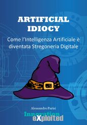 Artificial Idiocy - Come l Intelligenza Artificiale é diventata Stregoneria Digitale