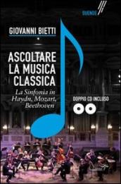 Ascoltare la musica classica. La sinfonia in Mozart, Hayden, Beethoven. Con 2 CD-ROM