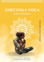 Ashtanga yoga. Serie intermedia. Anatomia e dinamica degli asana