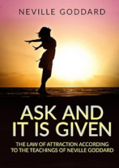 Ask and it is given. The law of attraction according to the teachings of Neville Goddard