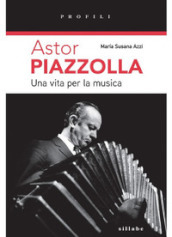 Astor Piazzolla una vita per la musica