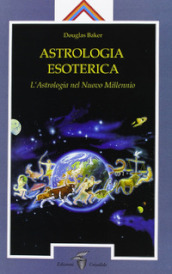 Astrologia esoterica. L astrologia del nuovo millennio