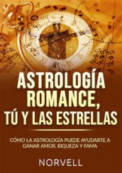 Astrologia romance, tu y las estrellas. Como la astrologia puede ayudarte a ganar amor, riqueza y fama