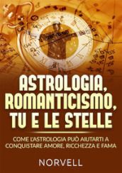 Astrologia, romanticismo, tu e le stelle. Come l astrologia può aiutarti a conquistare amore, ricchezza e fama
