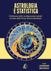Astrologia e statistica. L influenza delle configurazioni astrali sui dati della prima guerra mondiale. Nuova ediz.
