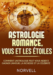 Astrologie romance, vous et les étoiles. Comment l astrologie peut vous aider à gagner l amour, la richesse et la célébrité