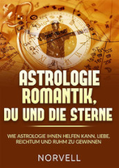 Astrologie romantik, du und die Sterne. Wie Astrologie ihnen helfen kann, Liebe, Reichtum und Ruhm zu gewinnen