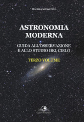 Astronomia moderna. Vol. 3: Guida all osservazione e allo studio del cielo